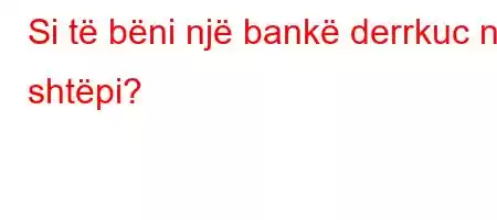 Si të bëni një bankë derrkuc në shtëpi