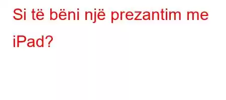 Si të bëni një prezantim me iPad