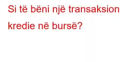 Si të bëni një transaksion kredie në bursë