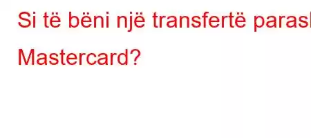 Si të bëni një transfertë parash Mastercard