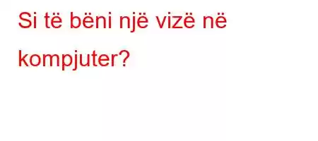 Si të bëni një vizë në kompjuter?