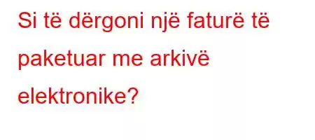 Si të dërgoni një faturë të paketuar me arkivë elektronike?