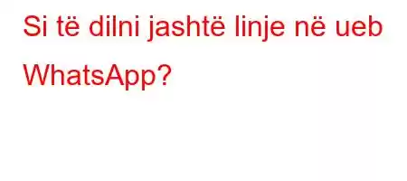 Si të dilni jashtë linje në ueb WhatsApp?