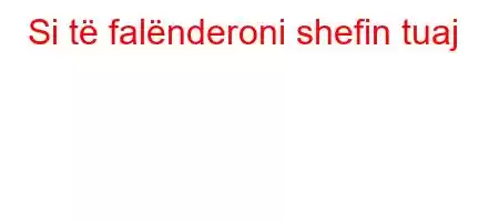 Si të falënderoni shefin tuaj