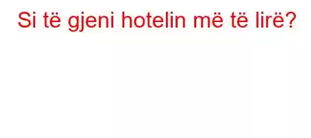 Si të gjeni hotelin më të lirë?