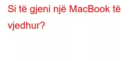 Si të gjeni një MacBook të vjedhur?