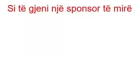 Si të gjeni një sponsor të mirë