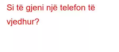 Si të gjeni një telefon të vjedhur?