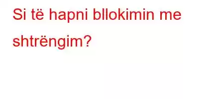 Si të hapni bllokimin me shtrëngim?