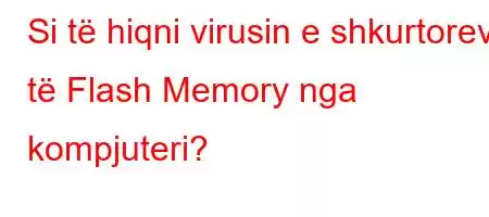 Si të hiqni virusin e shkurtoreve të Flash Memory nga kompjuteri?