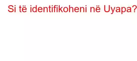 Si të identifikoheni në Uyapa?