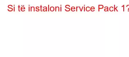 Si të instaloni Service Pack 1?