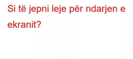 Si të jepni leje për ndarjen e ekranit?