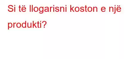 Si të llogarisni koston e një produkti?