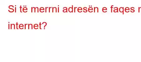 Si të merrni adresën e faqes në internet?