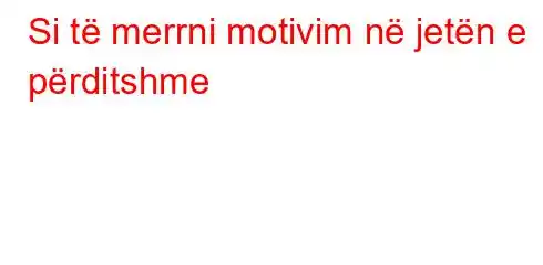 Si të merrni motivim në jetën e përditshme