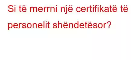 Si të merrni një certifikatë të personelit shëndetësor?