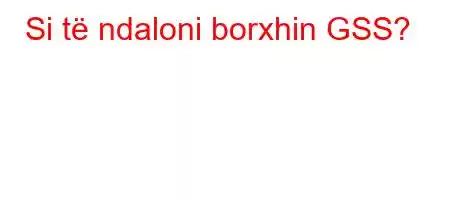 Si të ndaloni borxhin GSS