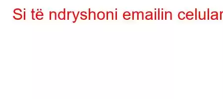 Si të ndryshoni emailin celular