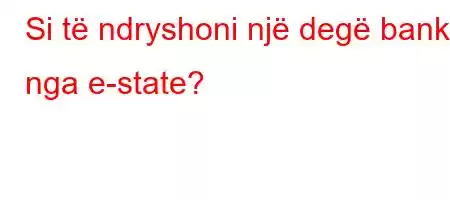 Si të ndryshoni një degë banke nga e-state?