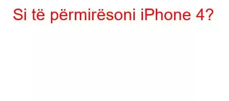 Si të përmirësoni iPhone 4