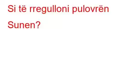 Si të rregulloni pulovrën Sunen?