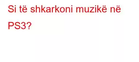 Si të shkarkoni muzikë në PS3