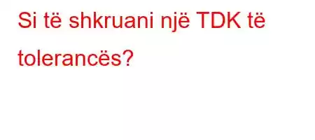 Si të shkruani një TDK të tolerancës?