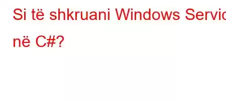 Si të shkruani Windows Service në C#