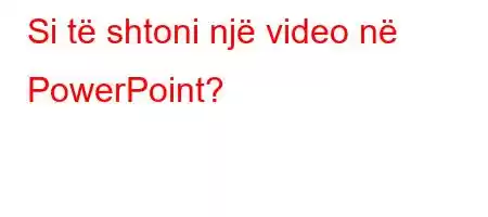 Si të shtoni një video në PowerPoint?