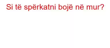 Si të spërkatni bojë në mur?