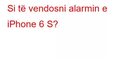 Si të vendosni alarmin e iPhone 6 S?