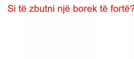 Si të zbutni një borek të fortë