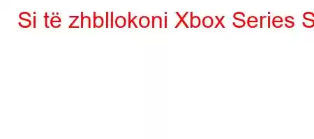 Si të zhbllokoni Xbox Series S?