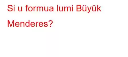 Si u formua lumi Büyük Menderes?