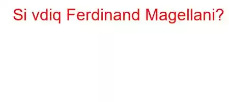 Si vdiq Ferdinand Magellani?