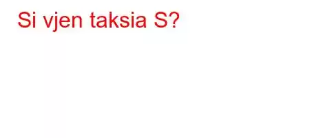 Si vjen taksia S?