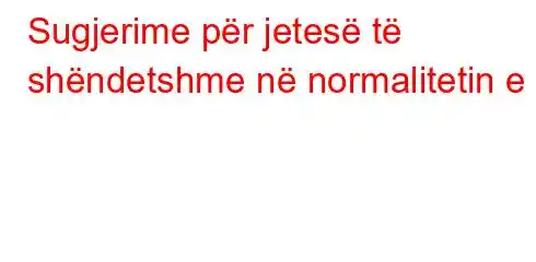 Sugjerime për jetesë të shëndetshme në normalitetin e ri