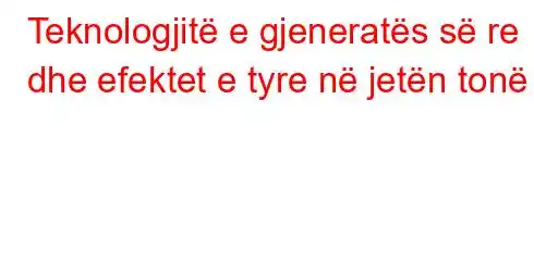 Teknologjitë e gjeneratës së re dhe efektet e tyre në jetën tonë