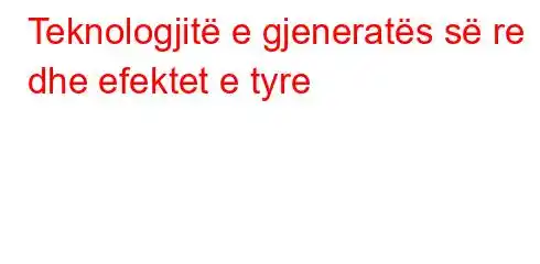 Teknologjitë e gjeneratës së re dhe efektet e tyre