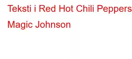 Teksti i Red Hot Chili Peppers Magic Johnson