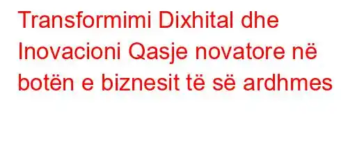 Transformimi Dixhital dhe Inovacioni Qasje novatore në botën e biznesit të së ardhmes