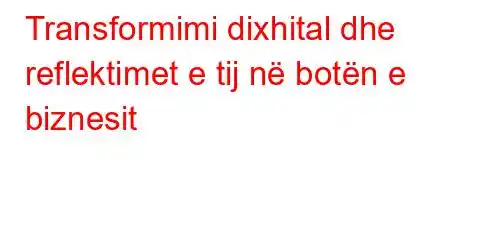 Transformimi dixhital dhe reflektimet e tij në botën e biznesit