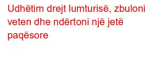 Udhëtim drejt lumturisë, zbuloni veten dhe ndërtoni një jetë paqësore