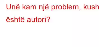 Unë kam një problem, kush është autori?