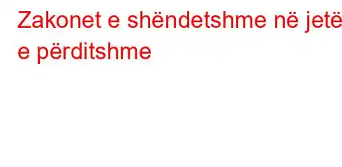 Zakonet e shëndetshme në jetën e përditshme